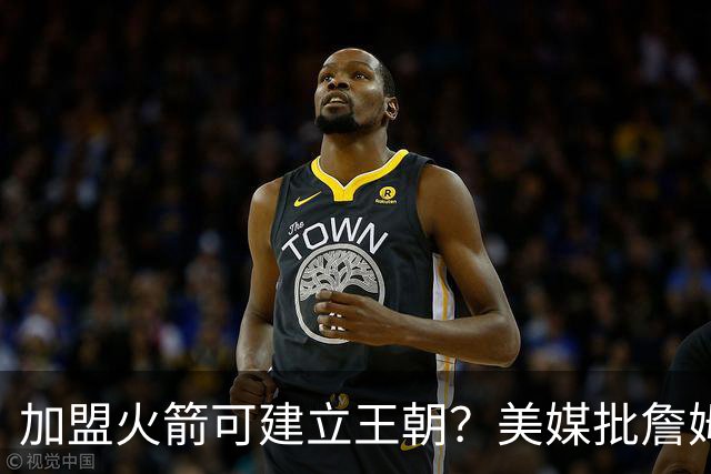 加盟火箭可建立王朝？美媒批詹姆斯18年错选湖人，联手登炮不止一冠