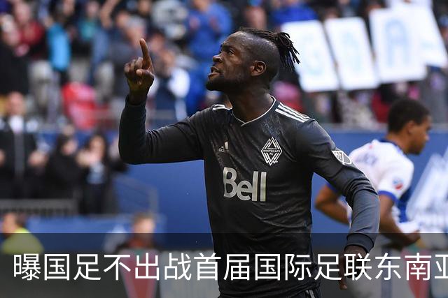 曝国足不出战首届国际足联东南亚杯 窗口期将参加邀请赛