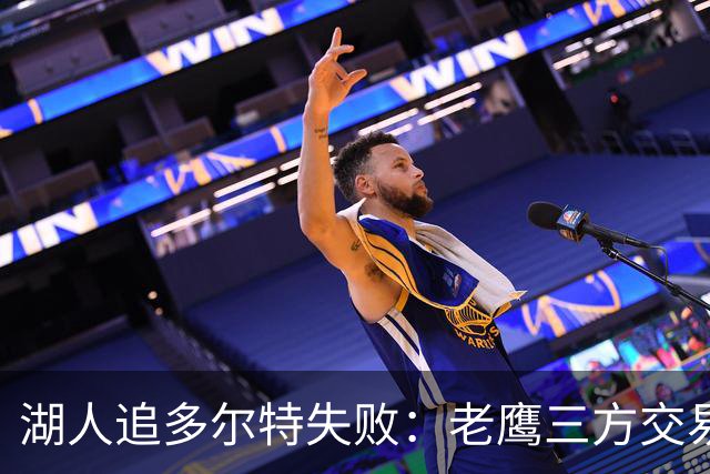 湖人追多尔特失败：老鹰三方交易拿下雷霆冠军侧翼