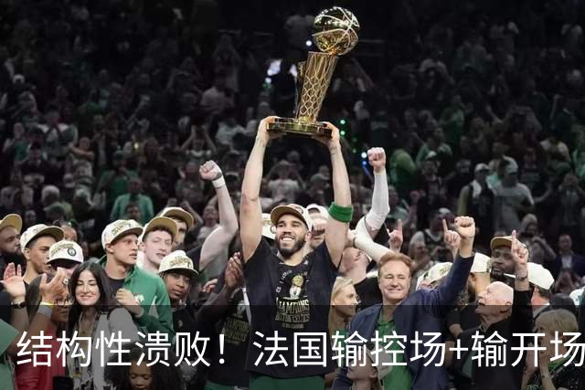 结构性溃败！法国输控场+输开场+输锋线=怎么都是输