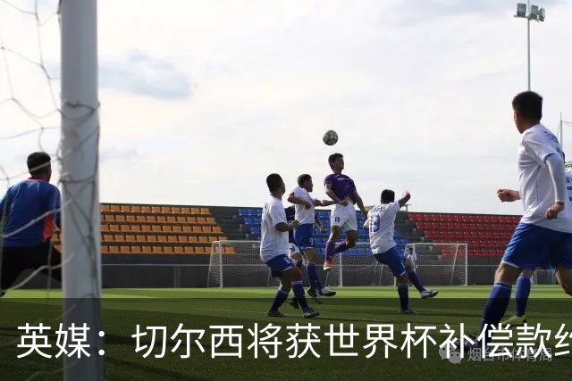 英媒：切尔西将获世界杯补偿款约200万英镑