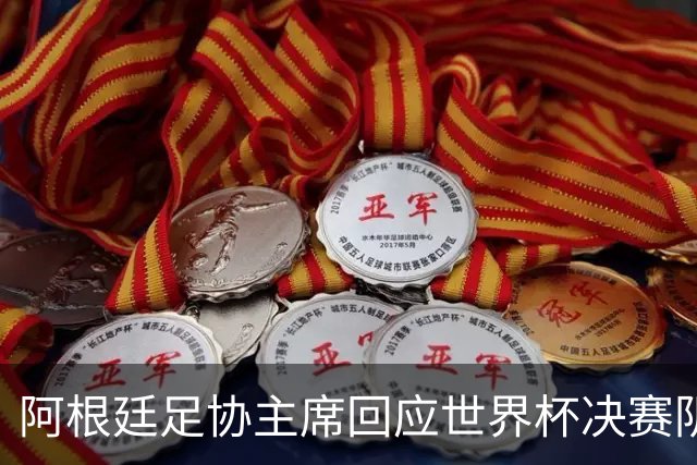 阿根廷足协主席回应世界杯决赛阴谋论：别被谎言欺骗，西班牙光明正大赢了我们
