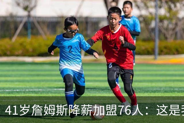 41岁詹姆斯降薪加盟76人：这是我最后的决定